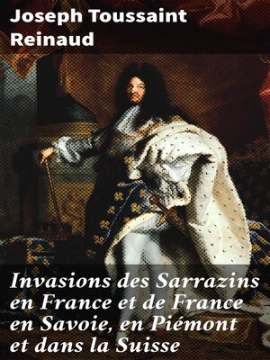cover image of Invasions des Sarrazins en France et de France en Savoie, en Piémont et dans la Suisse